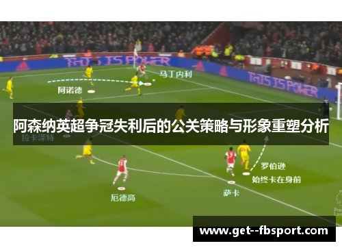 阿森纳英超争冠失利后的公关策略与形象重塑分析