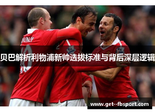 贝巴解析利物浦新帅选拔标准与背后深层逻辑