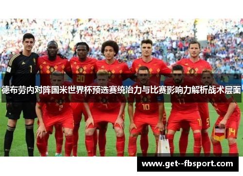 德布劳内对阵国米世界杯预选赛统治力与比赛影响力解析战术层面 德布劳内对阵国米世界杯预选赛统治力与比赛影响力解析战术层面