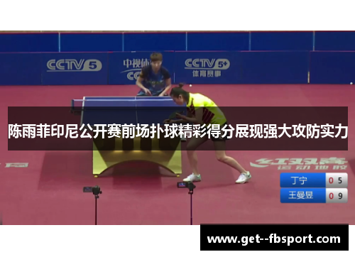 陈雨菲印尼公开赛前场扑球精彩得分展现强大攻防实力 陈雨菲印尼公开赛前场扑球精彩得分展现强大攻防实力